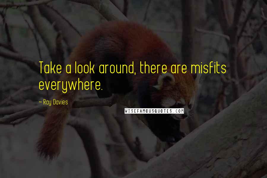 Ray Davies Quotes: Take a look around, there are misfits everywhere.
