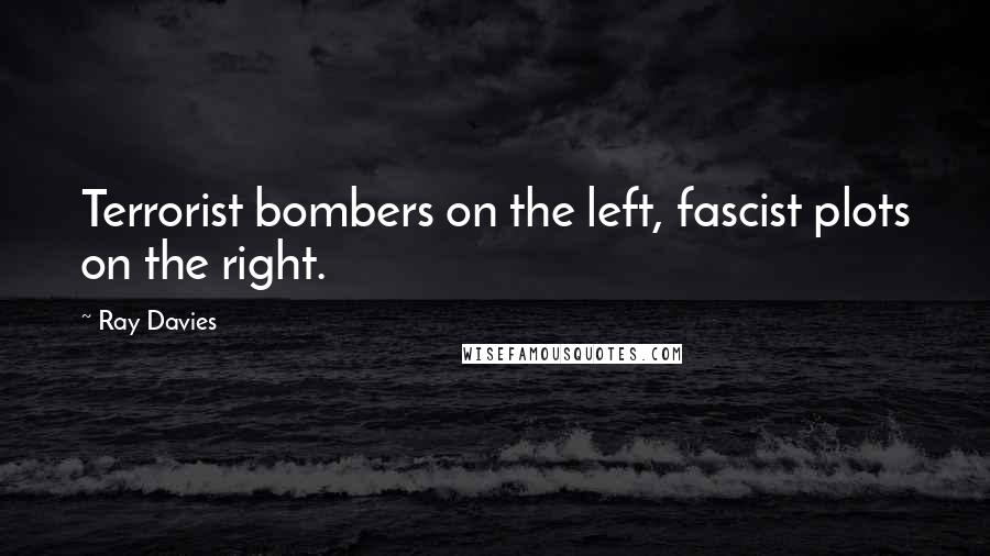 Ray Davies Quotes: Terrorist bombers on the left, fascist plots on the right.