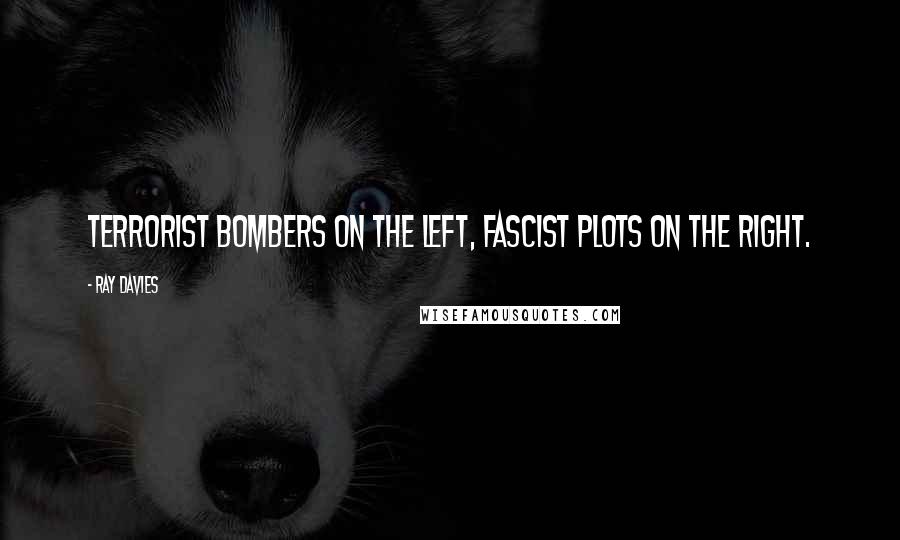 Ray Davies Quotes: Terrorist bombers on the left, fascist plots on the right.