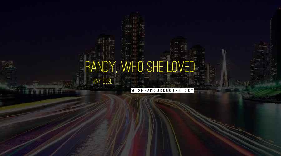 Ray Else Quotes: Randy, who she loved