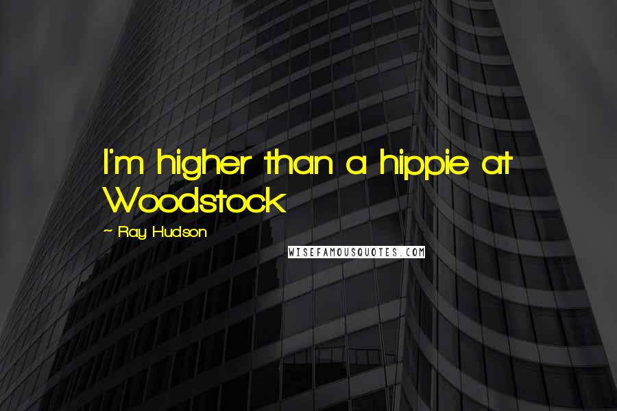 Ray Hudson Quotes: I'm higher than a hippie at Woodstock