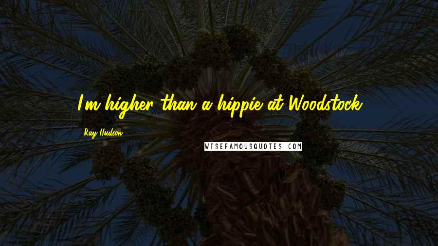 Ray Hudson Quotes: I'm higher than a hippie at Woodstock