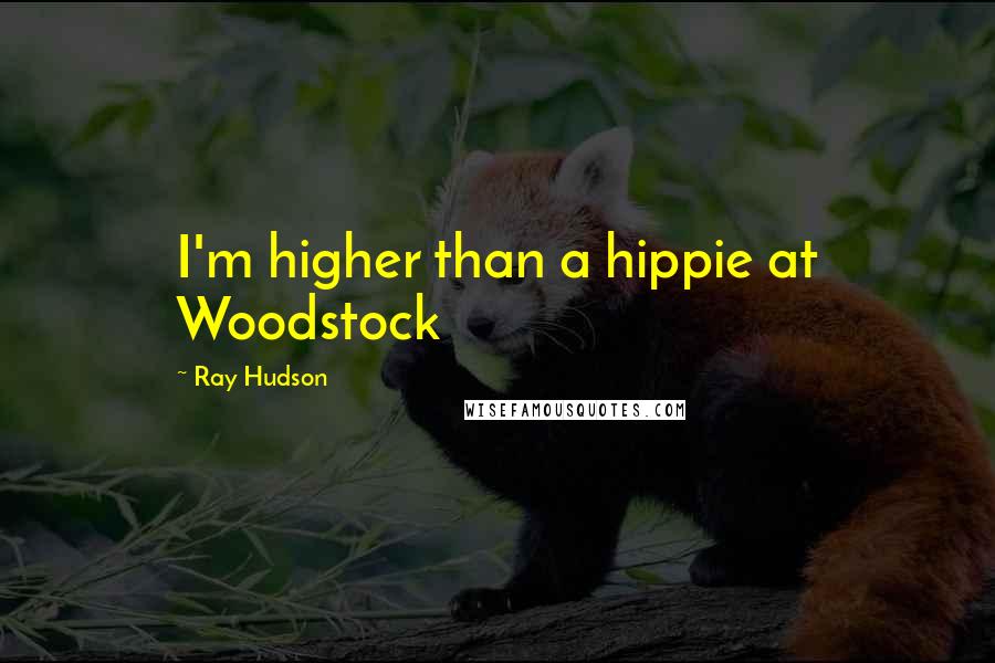 Ray Hudson Quotes: I'm higher than a hippie at Woodstock