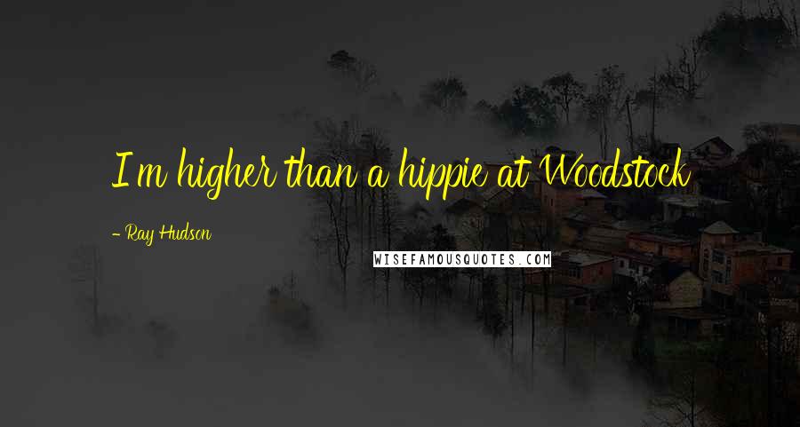 Ray Hudson Quotes: I'm higher than a hippie at Woodstock