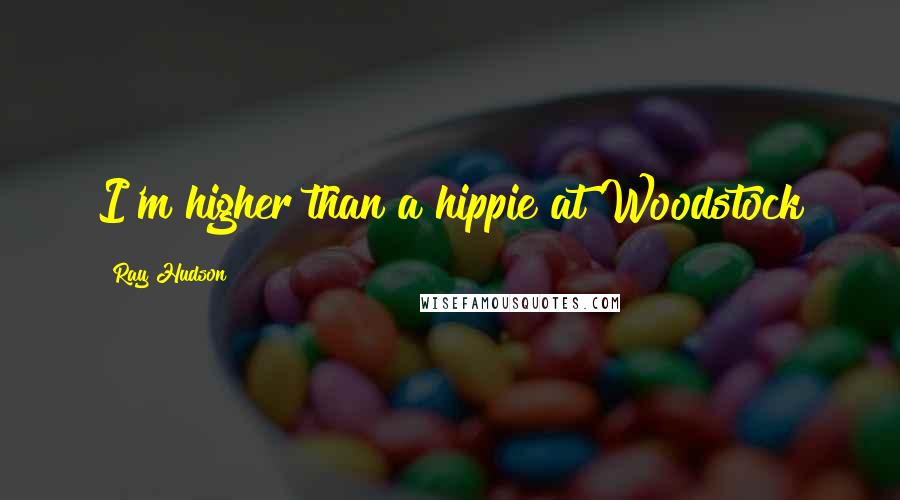 Ray Hudson Quotes: I'm higher than a hippie at Woodstock