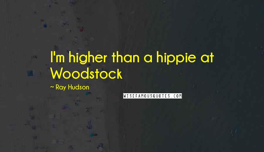 Ray Hudson Quotes: I'm higher than a hippie at Woodstock