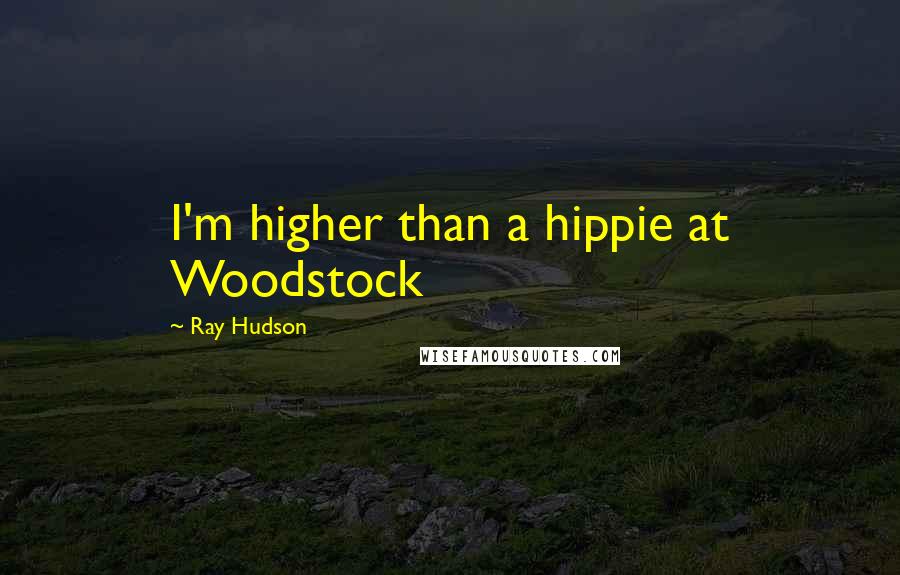 Ray Hudson Quotes: I'm higher than a hippie at Woodstock