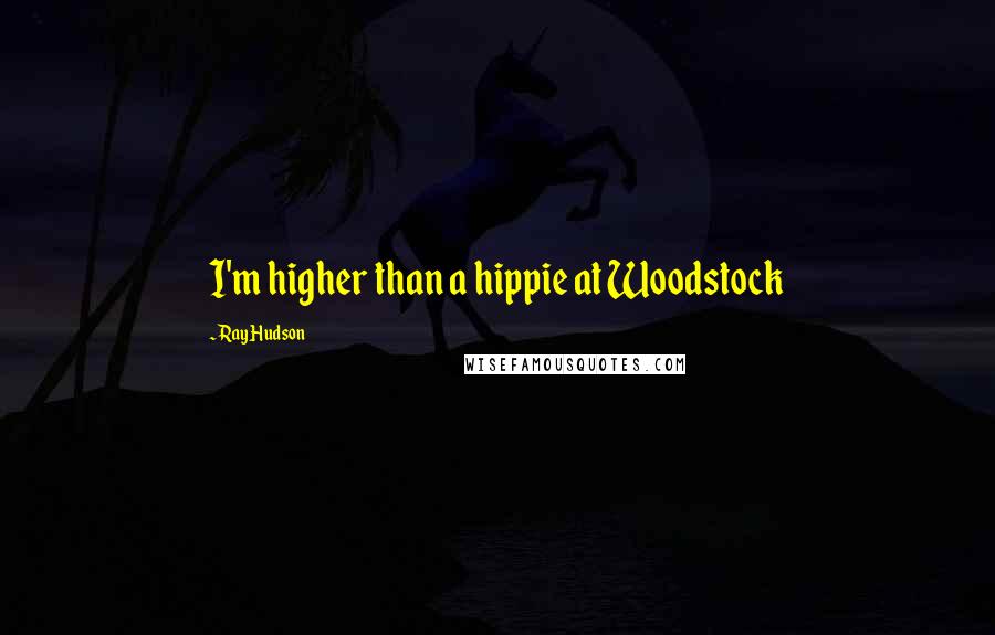 Ray Hudson Quotes: I'm higher than a hippie at Woodstock