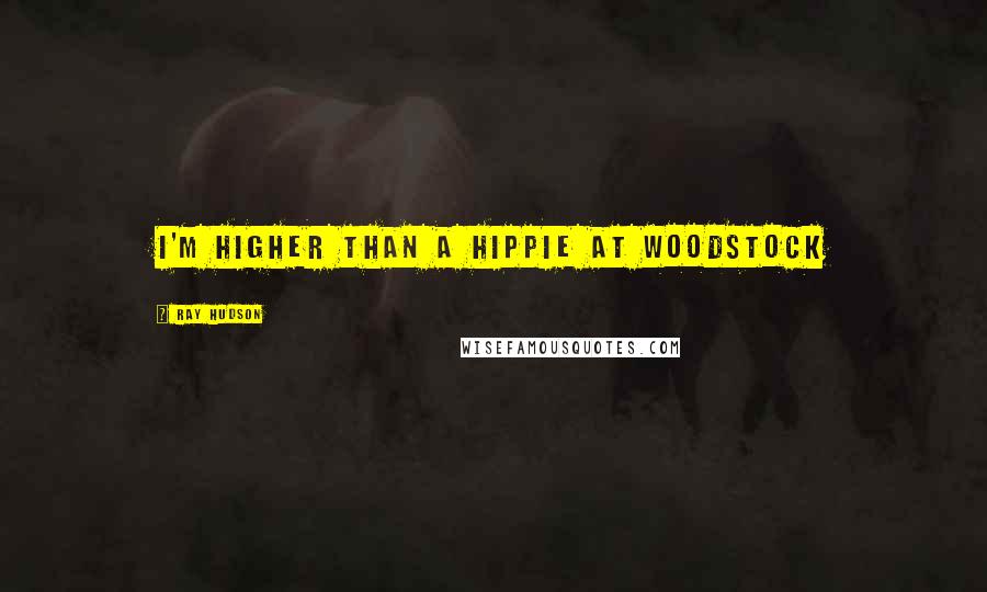 Ray Hudson Quotes: I'm higher than a hippie at Woodstock