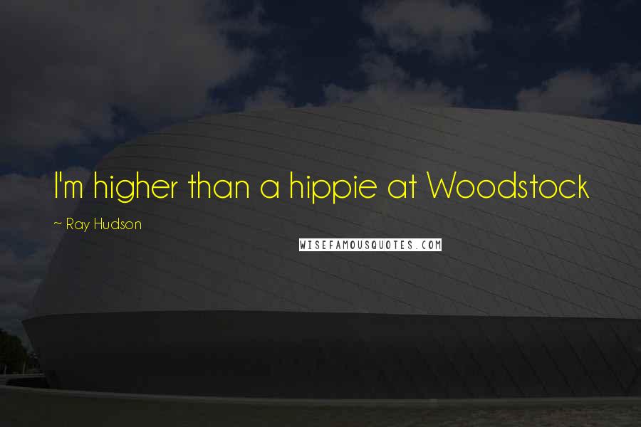 Ray Hudson Quotes: I'm higher than a hippie at Woodstock