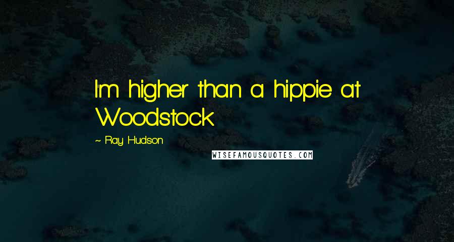 Ray Hudson Quotes: I'm higher than a hippie at Woodstock