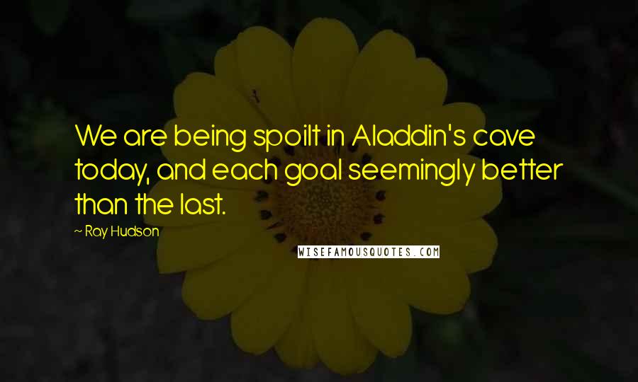 Ray Hudson Quotes: We are being spoilt in Aladdin's cave today, and each goal seemingly better than the last.