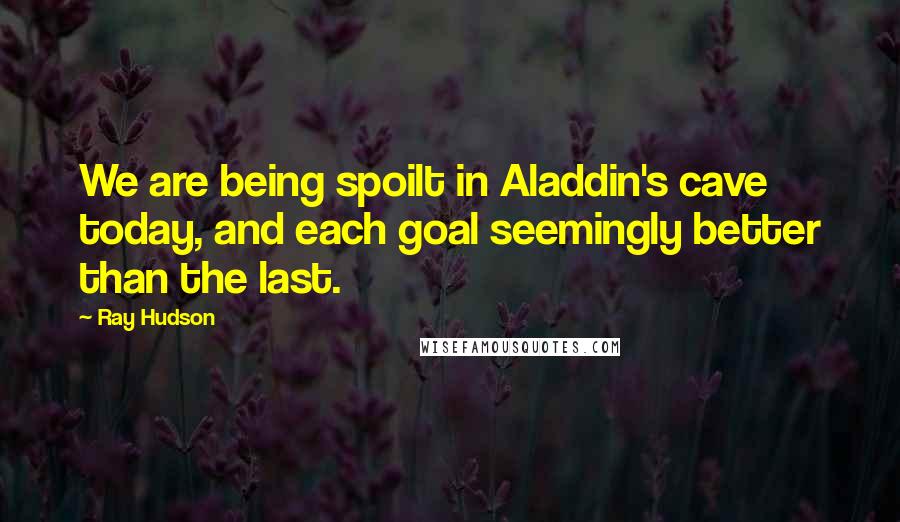 Ray Hudson Quotes: We are being spoilt in Aladdin's cave today, and each goal seemingly better than the last.