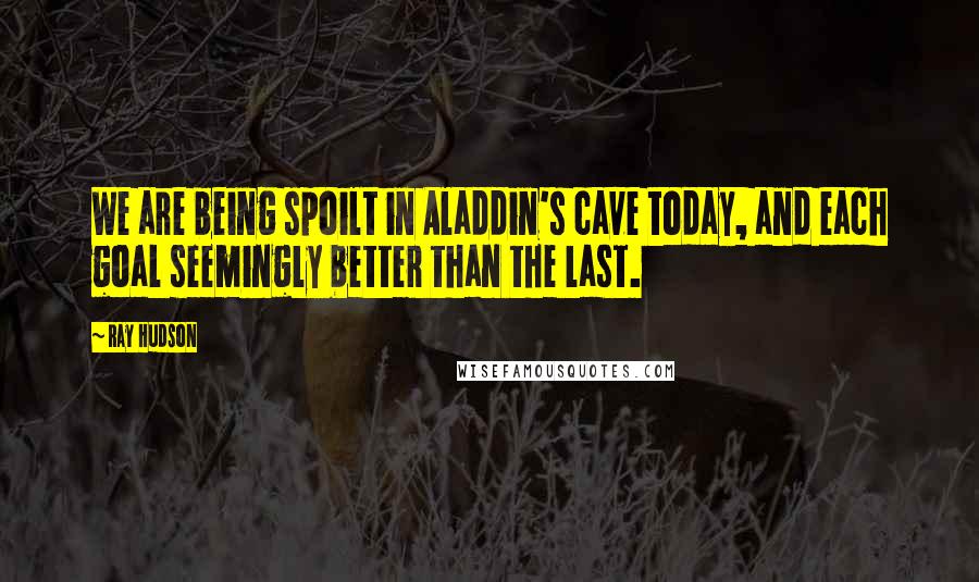 Ray Hudson Quotes: We are being spoilt in Aladdin's cave today, and each goal seemingly better than the last.