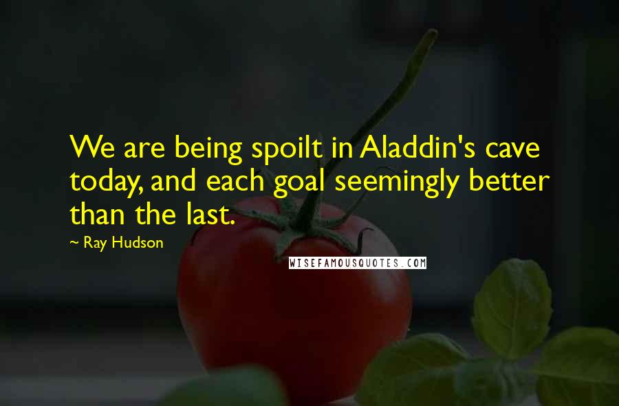 Ray Hudson Quotes: We are being spoilt in Aladdin's cave today, and each goal seemingly better than the last.