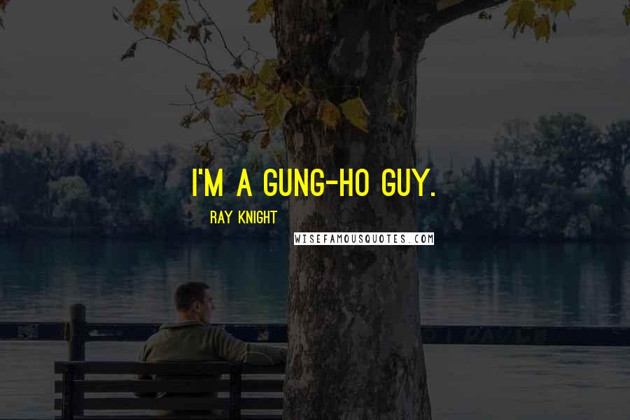 Ray Knight Quotes: I'm a gung-ho guy.