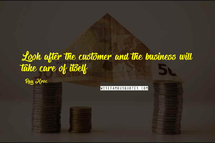 Ray Kroc Quotes: Look after the customer and the business will take care of itself