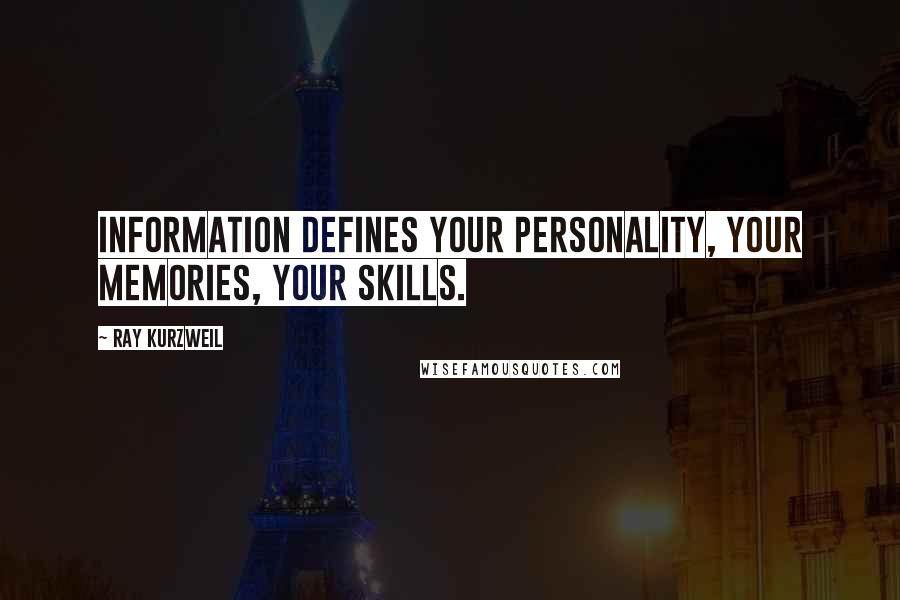 Ray Kurzweil Quotes: Information defines your personality, your memories, your skills.