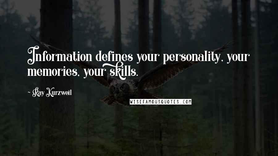 Ray Kurzweil Quotes: Information defines your personality, your memories, your skills.