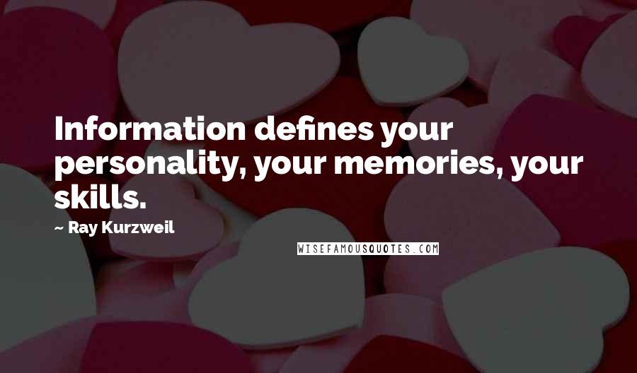 Ray Kurzweil Quotes: Information defines your personality, your memories, your skills.