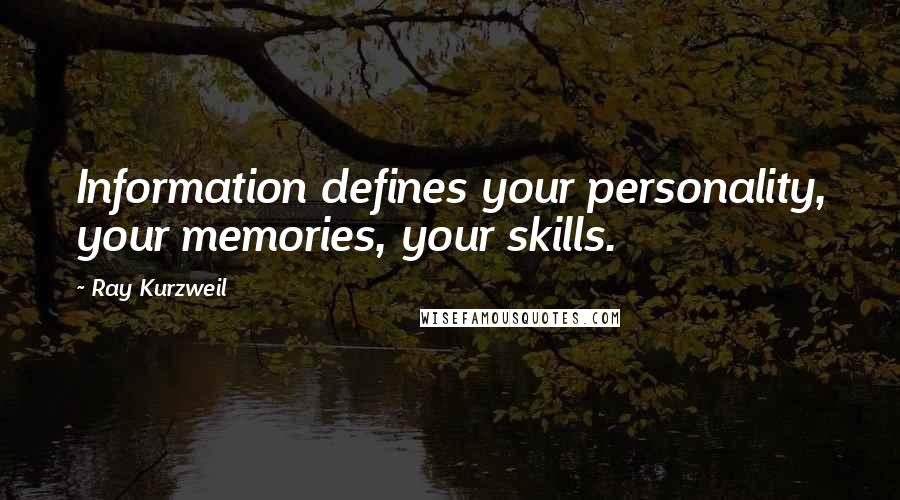 Ray Kurzweil Quotes: Information defines your personality, your memories, your skills.