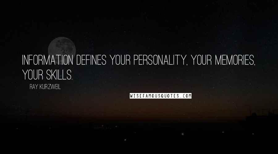 Ray Kurzweil Quotes: Information defines your personality, your memories, your skills.