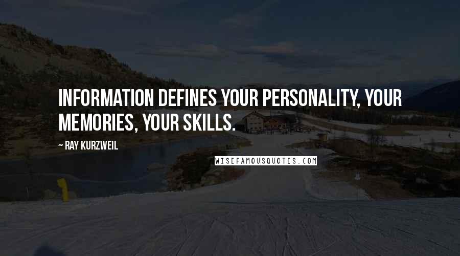 Ray Kurzweil Quotes: Information defines your personality, your memories, your skills.