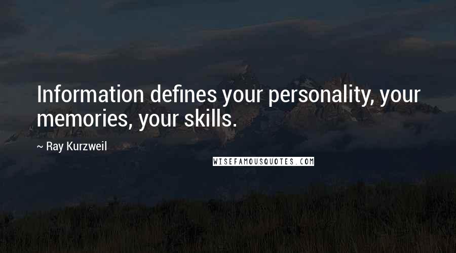 Ray Kurzweil Quotes: Information defines your personality, your memories, your skills.