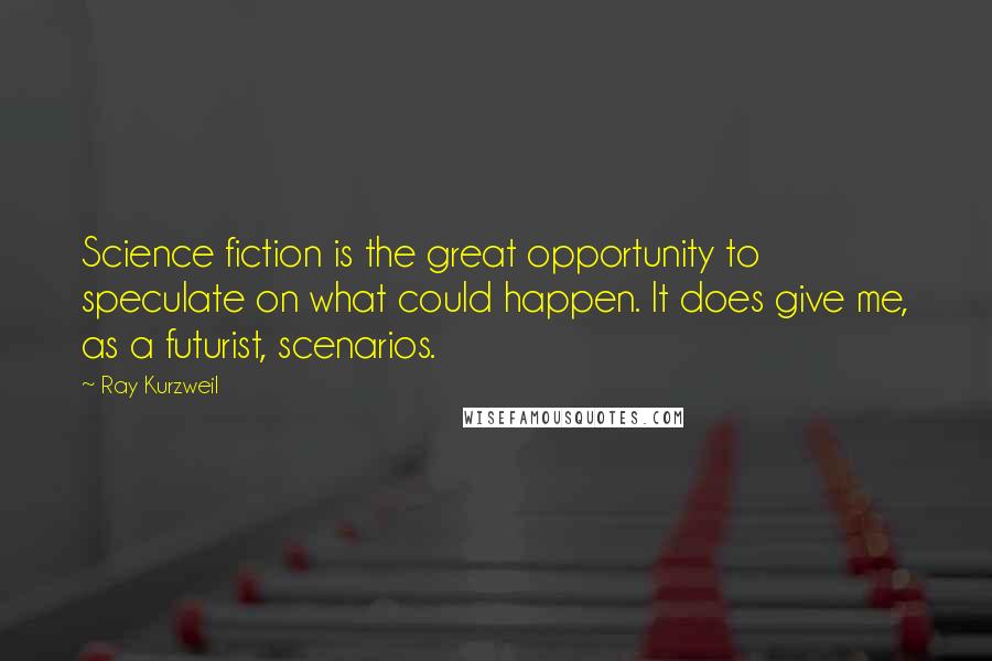 Ray Kurzweil Quotes: Science fiction is the great opportunity to speculate on what could happen. It does give me, as a futurist, scenarios.
