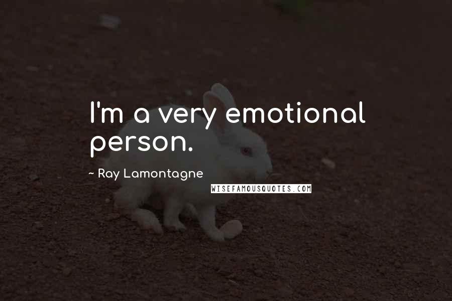 Ray Lamontagne Quotes: I'm a very emotional person.