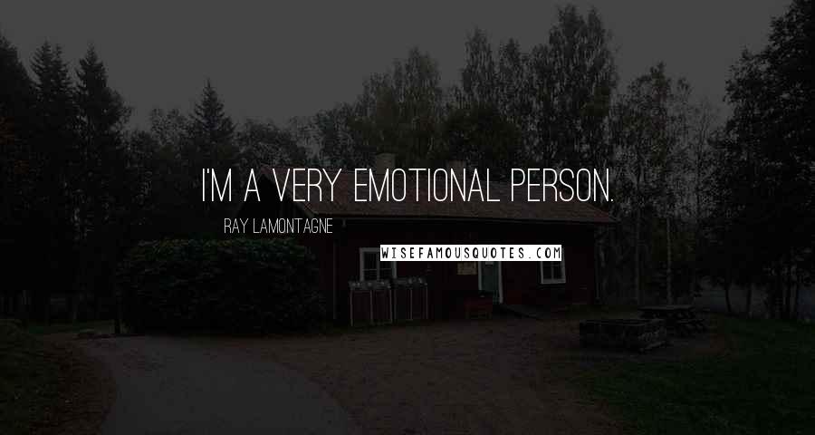 Ray Lamontagne Quotes: I'm a very emotional person.