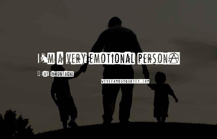 Ray Lamontagne Quotes: I'm a very emotional person.