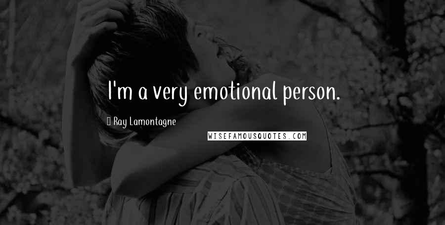 Ray Lamontagne Quotes: I'm a very emotional person.