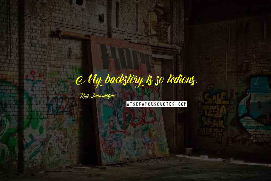 Ray Lamontagne Quotes: My backstory is so tedious.