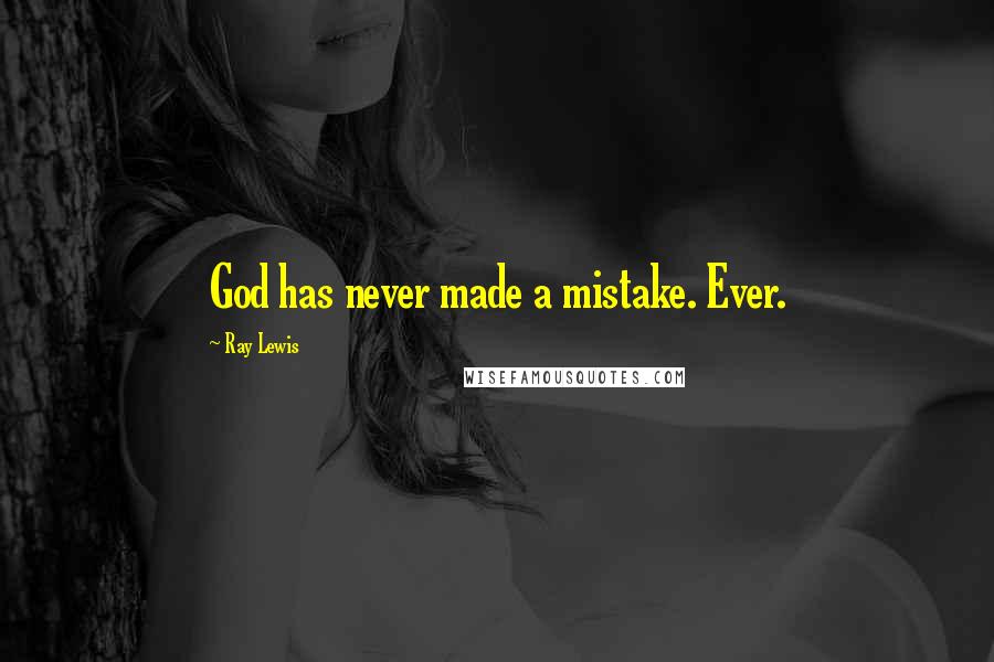 Ray Lewis Quotes: God has never made a mistake. Ever.