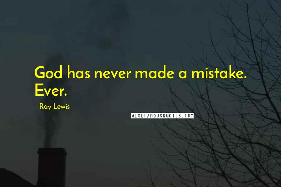 Ray Lewis Quotes: God has never made a mistake. Ever.