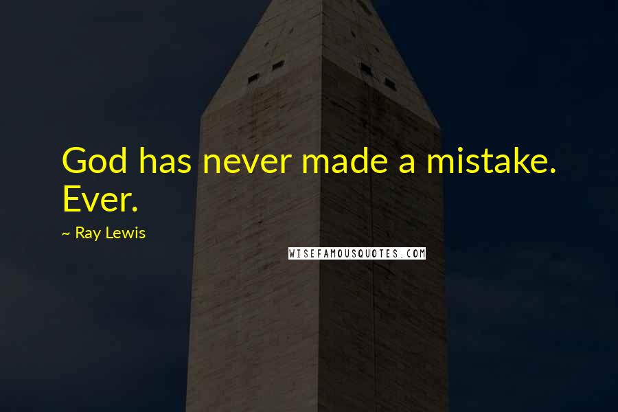 Ray Lewis Quotes: God has never made a mistake. Ever.