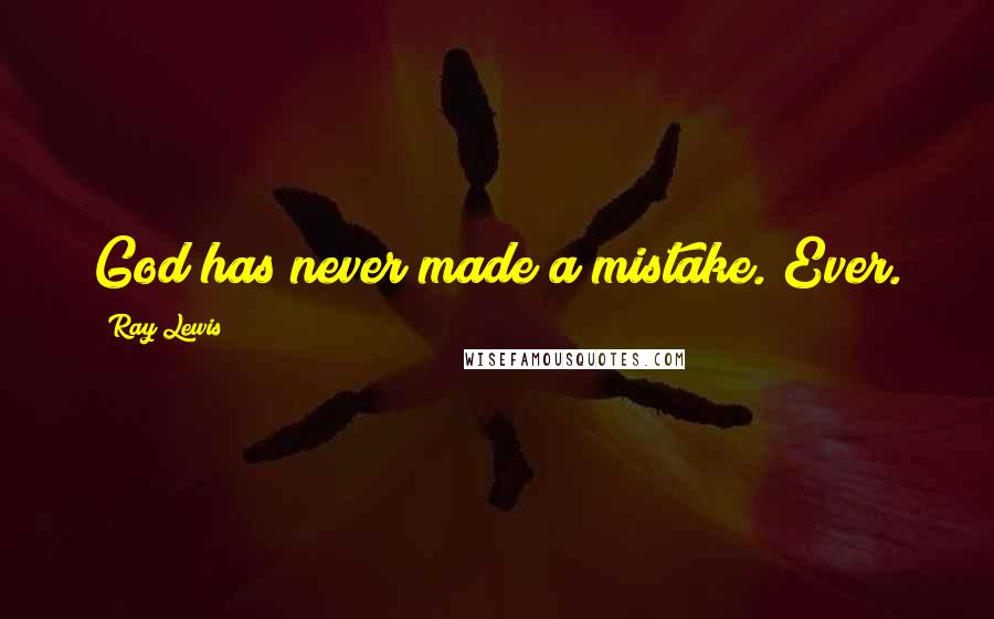 Ray Lewis Quotes: God has never made a mistake. Ever.