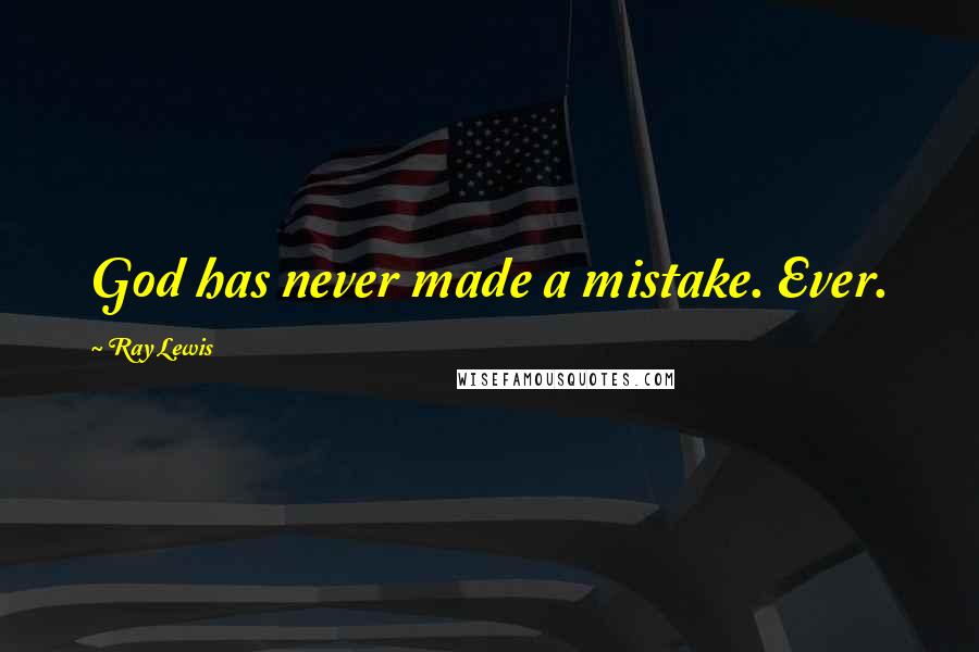 Ray Lewis Quotes: God has never made a mistake. Ever.