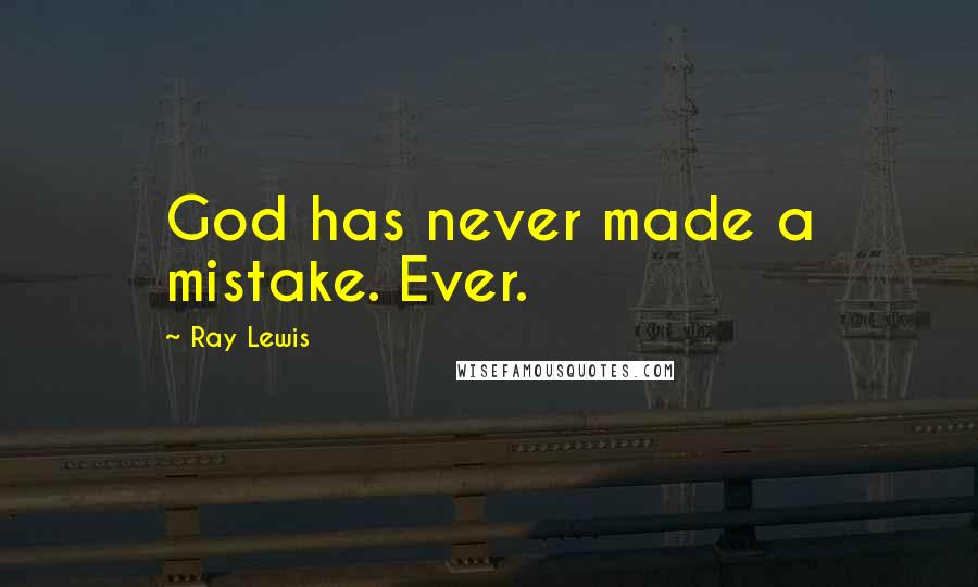 Ray Lewis Quotes: God has never made a mistake. Ever.
