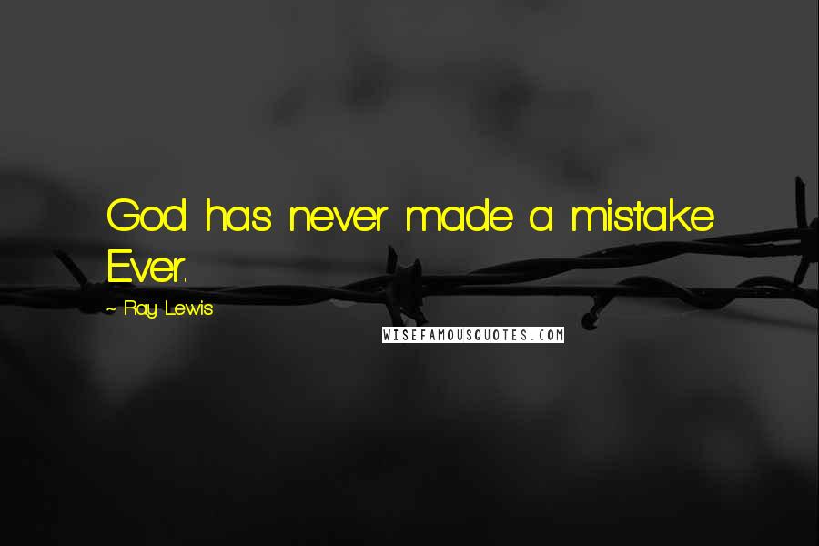 Ray Lewis Quotes: God has never made a mistake. Ever.