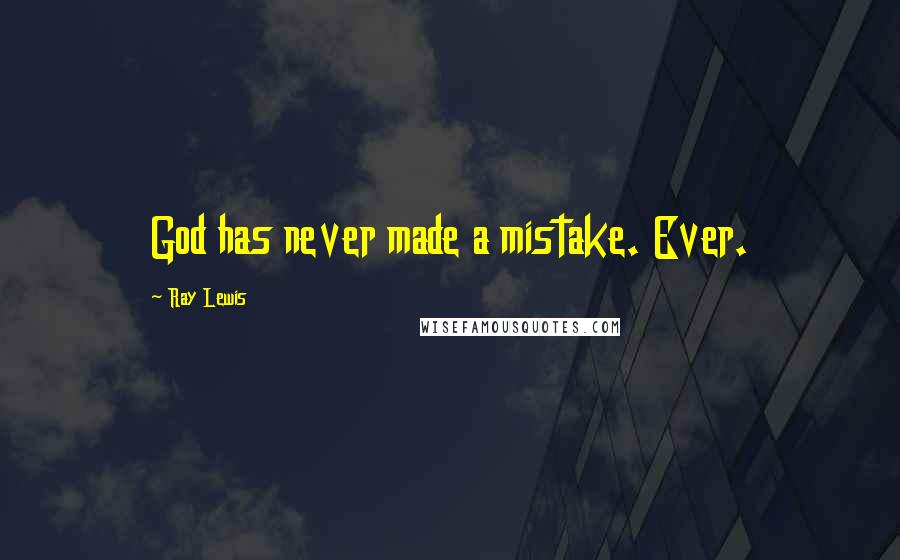 Ray Lewis Quotes: God has never made a mistake. Ever.