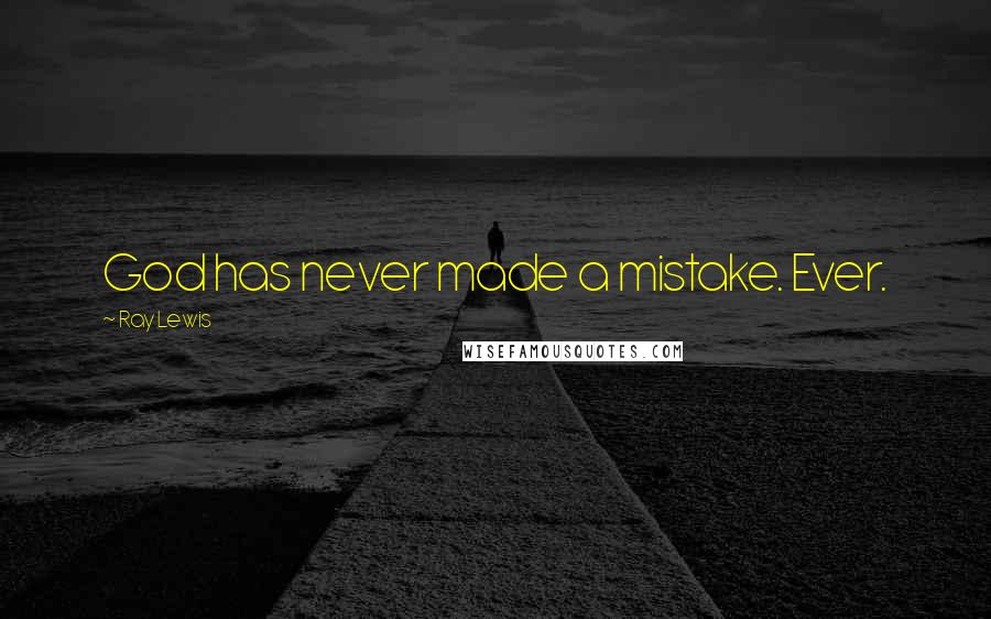 Ray Lewis Quotes: God has never made a mistake. Ever.