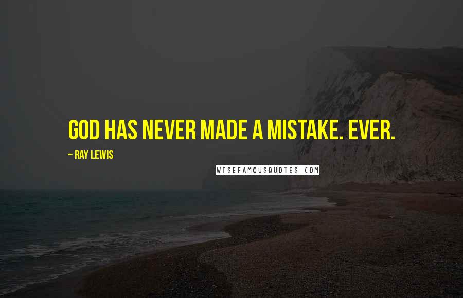 Ray Lewis Quotes: God has never made a mistake. Ever.