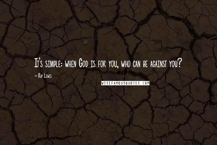 Ray Lewis Quotes: It's simple: when God is for you, who can be against you?