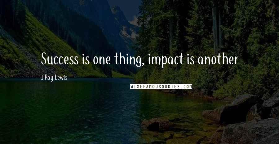 Ray Lewis Quotes: Success is one thing, impact is another