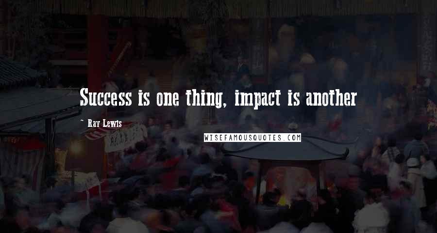 Ray Lewis Quotes: Success is one thing, impact is another