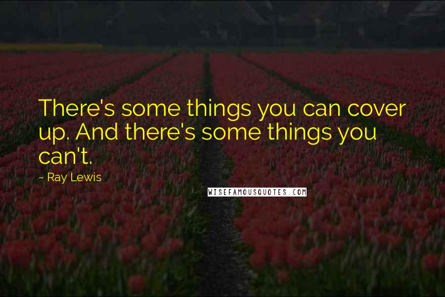 Ray Lewis Quotes: There's some things you can cover up. And there's some things you can't.