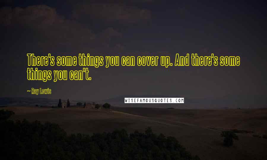 Ray Lewis Quotes: There's some things you can cover up. And there's some things you can't.