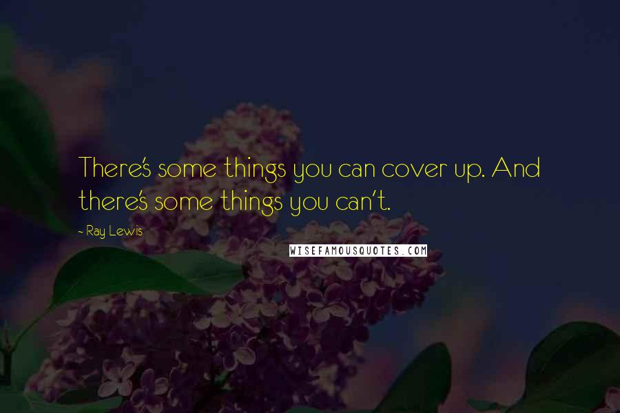 Ray Lewis Quotes: There's some things you can cover up. And there's some things you can't.